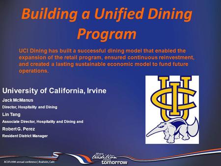Building a Unified Dining Program University of California, Irvine Jack McManus Director, Hospitality and Dining Lin Tang Associate Director, Hospitality.