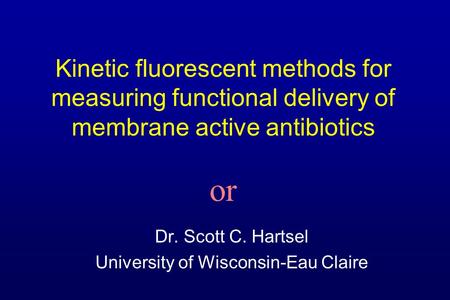 Kinetic fluorescent methods for measuring functional delivery of membrane active antibiotics Dr. Scott C. Hartsel University of Wisconsin-Eau Claire or.