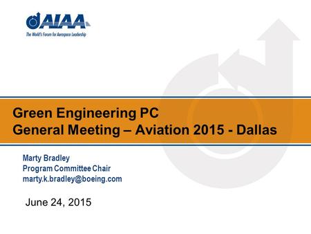 Green Engineering PC General Meeting – Aviation 2015 - Dallas June 24, 2015 Marty Bradley Program Committee Chair