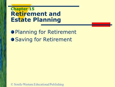 © South-Western Educational Publishing Chapter 15 Retirement and Estate Planning Planning for Retirement Saving for Retirement.