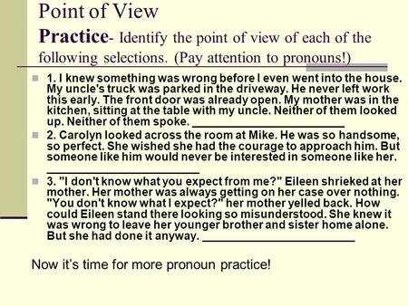 Point of View Practice - Identify the point of view of each of the following selections. (Pay attention to pronouns!) 1. I knew something was wrong before.
