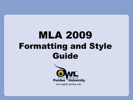 MLA 2009 Formatting and Style Guide. Overview This presentation will cover: –2009 updates to MLA –General MLA guidelines –First page format –Section headings.