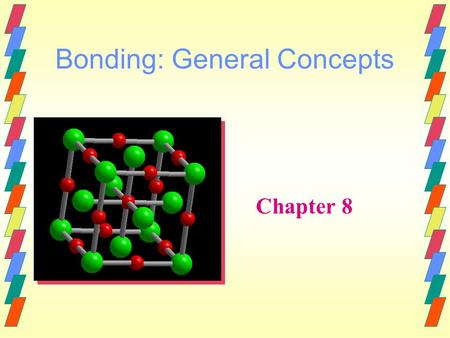 Bonding: General Concepts Chapter 8. Bonds Forces that hold groups of atoms together and make them function as a unit.