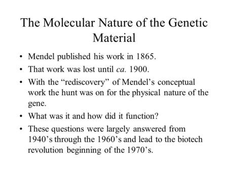 The Molecular Nature of the Genetic Material Mendel published his work in 1865. That work was lost until ca. 1900. With the “rediscovery” of Mendel’s conceptual.
