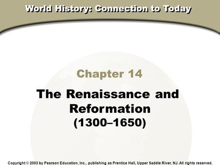 Chapter 14, Section Chapter 14 The Renaissance and Reformation (1300–1650) Copyright © 2003 by Pearson Education, Inc., publishing as Prentice Hall, Upper.