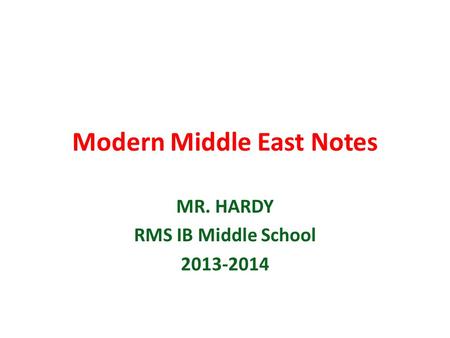 Modern Middle East Notes MR. HARDY RMS IB Middle School 2013-2014.
