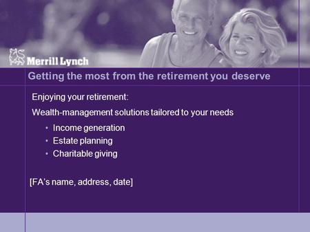 Getting the most from the retirement you deserve Enjoying your retirement: Wealth-management solutions tailored to your needs Income generation Estate.