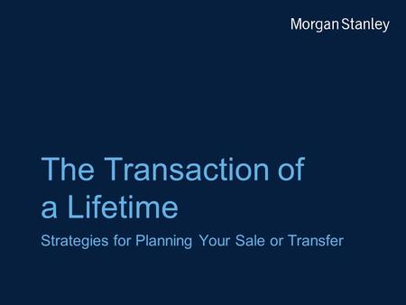 The Transaction of a Lifetime Strategies for Planning Your Sale or Transfer.