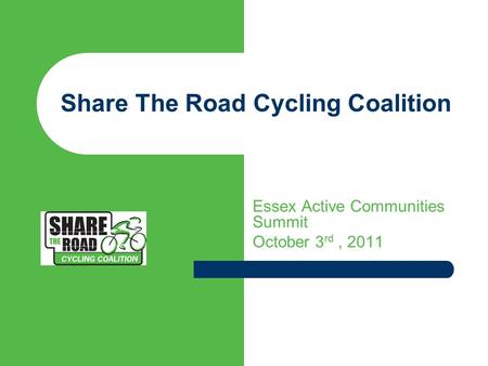 Share The Road Cycling Coalition Essex Active Communities Summit October 3 rd, 2011.