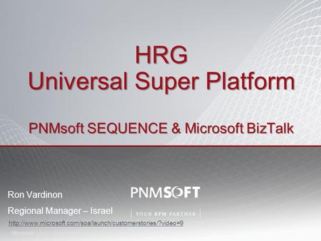 Ron Vardinon Regional Manager – Israel HRG Universal Super Platform PNMsoft SEQUENCE & Microsoft BizTalk
