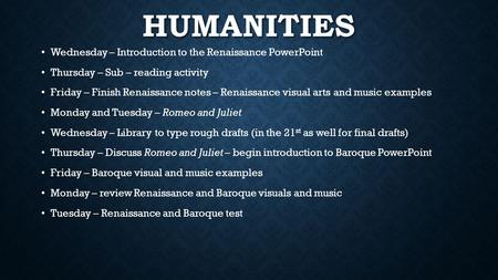 HUMANITIES Wednesday – Introduction to the Renaissance PowerPoint Thursday – Sub – reading activity Friday – Finish Renaissance notes – Renaissance visual.