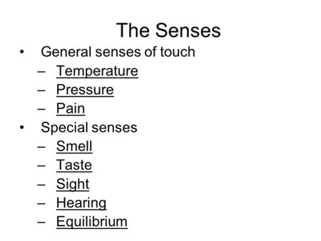 The Senses General senses of touch –Temperature –Pressure –Pain Special senses –Smell –Taste –Sight –Hearing –Equilibrium.