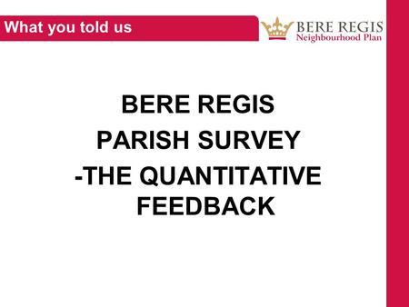 BERE REGIS PARISH SURVEY -THE QUANTITATIVE FEEDBACK What you told us.
