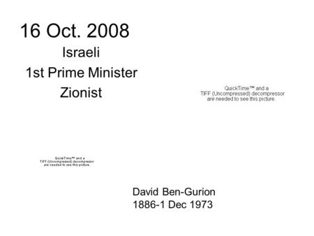 16 Oct. 2008 Israeli 1st Prime Minister Zionist David Ben-Gurion 1886-1 Dec 1973.