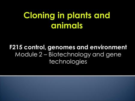 F215 control, genomes and environment Module 2 – Biotechnology and gene technologies.