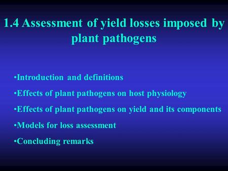 1.4 Assessment of yield losses imposed by plant pathogens Introduction and definitions Effects of plant pathogens on host physiology Effects of plant pathogens.