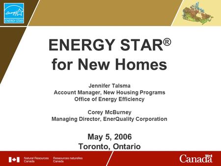 ENERGY STAR ® for New Homes Jennifer Talsma Account Manager, New Housing Programs Office of Energy Efficiency Corey McBurney Managing Director, EnerQuality.
