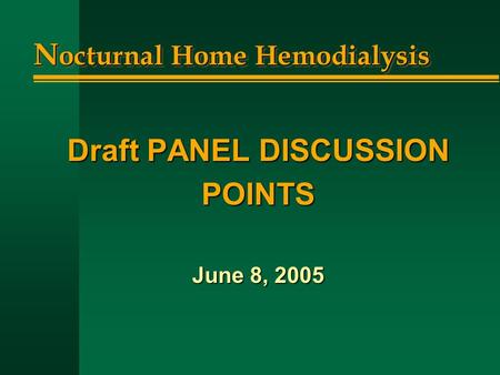 N octurnal Home Hemodialysis Draft PANEL DISCUSSION POINTS June 8, 2005.