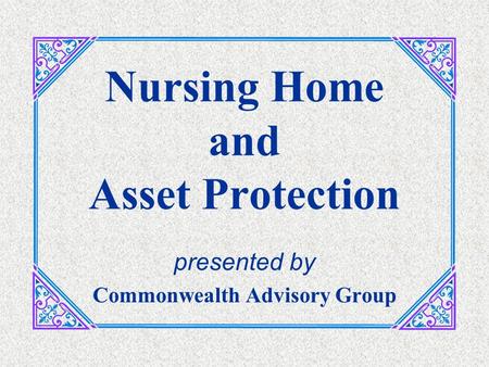 Nursing Home and Asset Protection presented by Commonwealth Advisory Group.