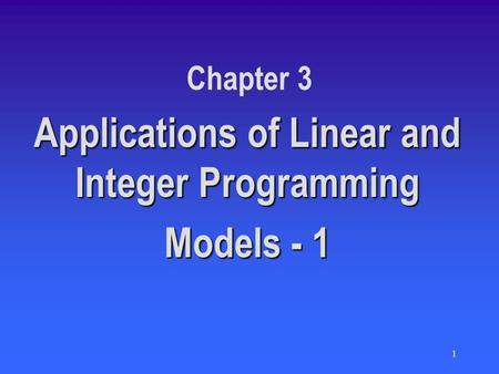 1 Chapter 3 Applications of Linear and Integer Programming Models - 1.