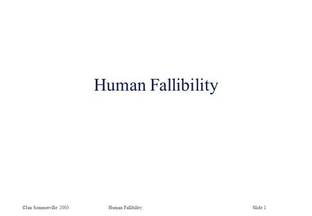 ©Ian Sommerville 2003Human FallibilitySlide 1 Human Fallibility.