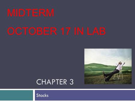 CHAPTER 3 Stacks MIDTERM OCTOBER 17 IN LAB. Chapter Objectives  To learn about the stack data type and how to use its four methods:  push  pop  peek.