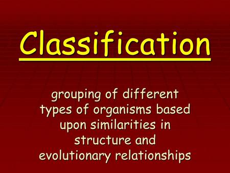 Classification grouping of different types of organisms based upon similarities in structure and evolutionary relationships.