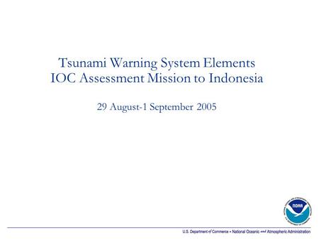 Tsunami Warning System Elements IOC Assessment Mission to Indonesia 29 August-1 September 2005.