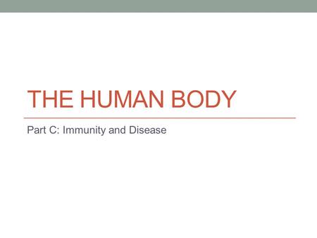 THE HUMAN BODY Part C: Immunity and Disease. Disease Disease is best described as a condition that impairs the normal function of the organism. Infectious.
