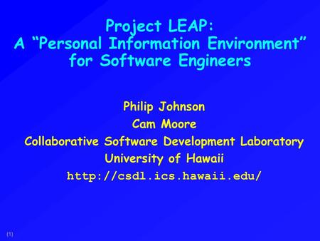 (1) Project LEAP: A “Personal Information Environment” for Software Engineers Philip Johnson Cam Moore Collaborative Software Development Laboratory University.