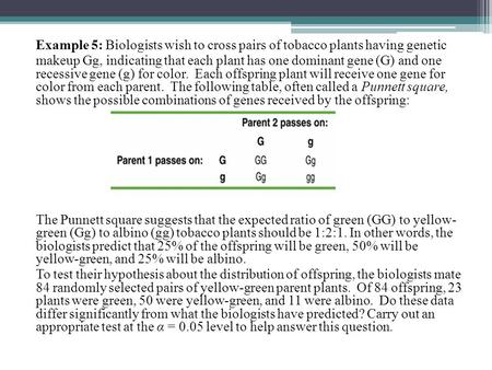 Example 5: Biologists wish to cross pairs of tobacco plants having genetic makeup Gg, indicating that each plant has one dominant gene (G) and one recessive.