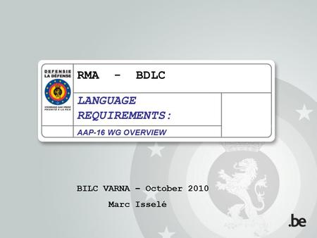 RMA - BDLC LANGUAGE REQUIREMENTS: AAP-16 WG OVERVIEW BILC VARNA – October 2010 Marc Isselé.