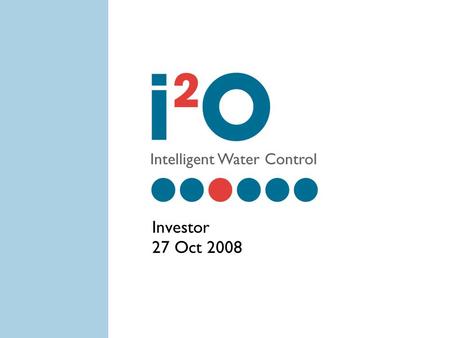 1 Investor 27 Oct 2008. 2 Overview i2O offers a solution to huge problem of water leakage Managed service with recurring revenue Seeking £4m to reach.