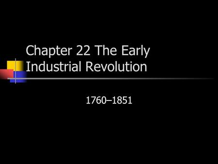 Chapter 22 The Early Industrial Revolution 1760–1851.