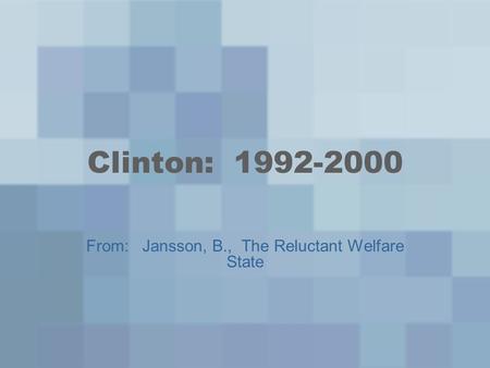 Clinton: 1992-2000 From: Jansson, B., The Reluctant Welfare State.