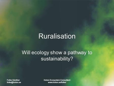 Folke Günther Holon Ecosystem Consultant  Ruralisation Will ecology show a pathway to sustainability?