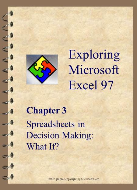 Exploring Microsoft Excel 97 Chapter 3 Spreadsheets in Decision Making: What If? Office graphic copyright by Microsoft Corp.