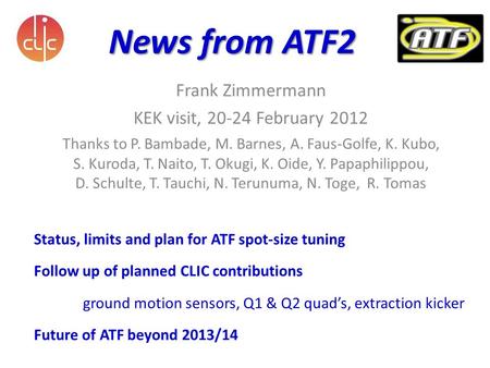 News from ATF2 Frank Zimmermann KEK visit, 20-24 February 2012 Thanks to P. Bambade, M. Barnes, A. Faus-Golfe, K. Kubo, S. Kuroda, T. Naito, T. Okugi,