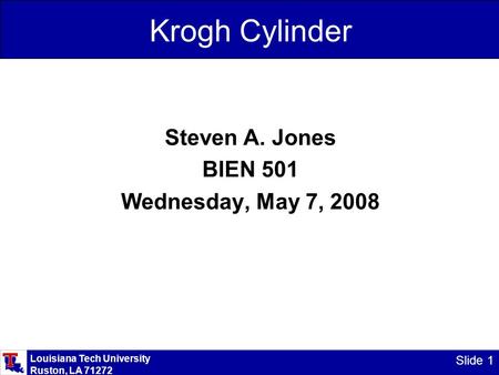 Louisiana Tech University Ruston, LA 71272 Slide 1 Krogh Cylinder Steven A. Jones BIEN 501 Wednesday, May 7, 2008.