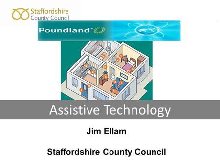 Assistive Technology Assistive Technology Assistive Technology. Assistive Technology Jim Ellam Staffordshire County Council.