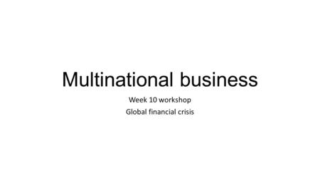 Multinational business Week 10 workshop Global financial crisis.