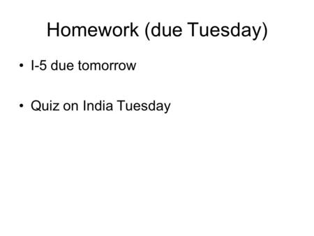 Homework (due Tuesday) I-5 due tomorrow Quiz on India Tuesday.