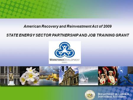 4/07/09 Briefing to Senate & House Committees on Labor American Recovery and Reinvestment Act of 2009 STATE ENERGY SECTOR PARTNERSHIP AND JOB TRAINING.