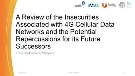 A Review of the Insecurities Associated with 4G Cellular Data Networks and the Potential Repercussions for its Future Successors Presented by Scott Stappard.