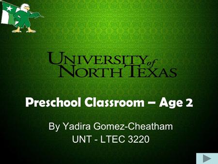 Preschool Classroom – Age 2 By Yadira Gomez-Cheatham UNT - LTEC 3220.