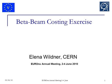 EUROnu Annual Meeting 2-4 June Beta-Beam Costing Exercise Elena Wildner, CERN 03/06/10 1 EUROnu Annual Meeting, 2-4 June 2010.
