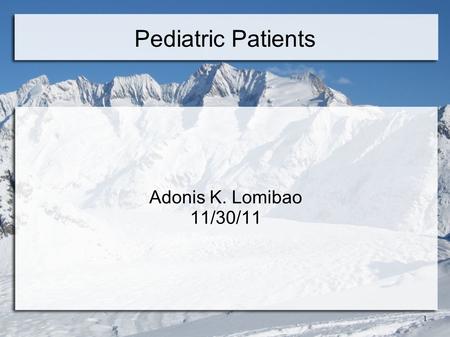 1 Pediatric Patients Adonis K. Lomibao 11/30/11. 2.