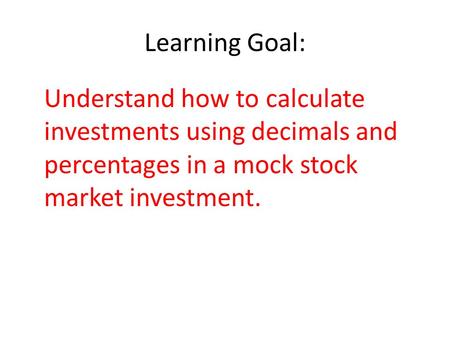 Learning Goal: Understand how to calculate investments using decimals and percentages in a mock stock market investment.