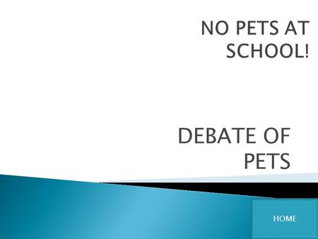 DEBATE OF PETS HOME. Pets not liking the public Pets not liking the public Pets eating kid’s lunches Pets eating kid’s lunches Pets attacking other pets.