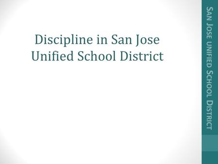Discipline in San Jose Unified School District. Declining Suspension Rates, 2013-2015 33,866 Students 2012-13 = 1,345 suspensions by January 2013-14 =